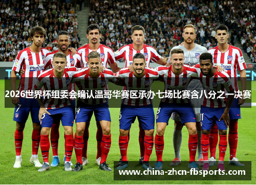 2026世界杯组委会确认温哥华赛区承办七场比赛含八分之一决赛 2026世界杯组委会确认温哥华赛区承办七场比赛含八分之一决赛