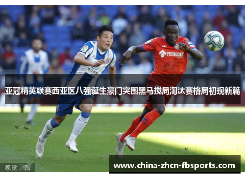 亚冠精英联赛西亚区八强诞生豪门突围黑马搅局淘汰赛格局初现新篇