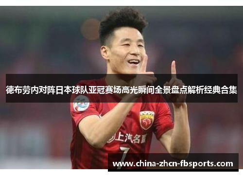 德布劳内对阵日本球队亚冠赛场高光瞬间全景盘点解析经典合集