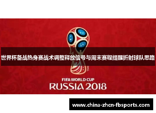 世界杯备战热身赛战术调整释放信号与周末赛程提醒折射球队思路 世界杯备战热身赛战术调整释放信号与周末赛程提醒折射球队思路